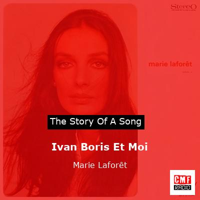 The Story Of The Song Ivan Boris Et Moi Marie Lafor T