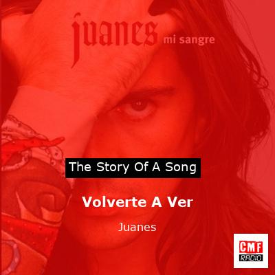 The Story And Meaning Of The Song Volverte A Ver Juanes