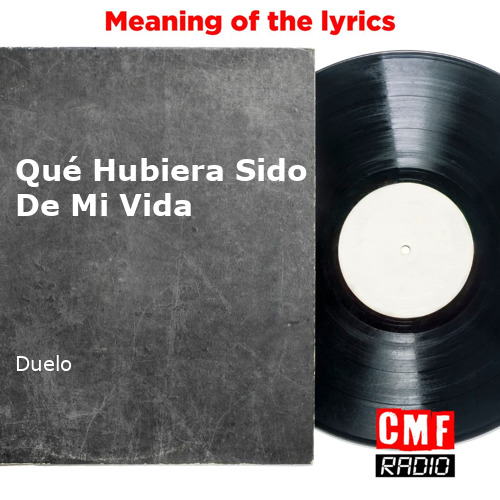 The story and meaning of the song Qué Hubiera Sido De Mi Vida Duelo