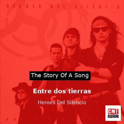 The Story And Meaning Of The Song Entre Dos Tierras Heroes Del