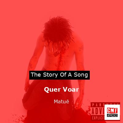 The Story And Meaning Of The Song Quer Voar Matu