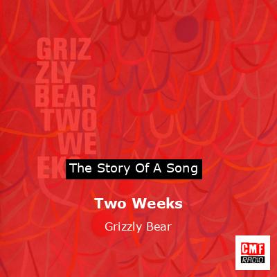 The Story And Meaning Of The Song Two Weeks Grizzly Bear