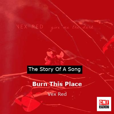 The Story And Meaning Of The Song Burn This Place Vex Red