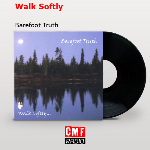 La historia y el significado de la canción Walk Softly Barefoot Truth