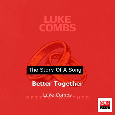story of a song - Better Together - Luke Combs