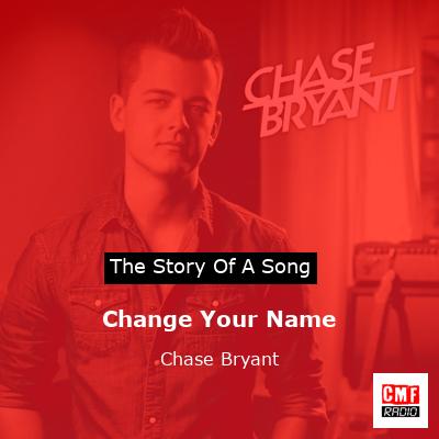 story of a song - Change Your Name - Chase Bryant