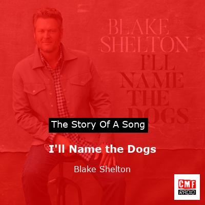 story of a song - I'll Name the Dogs - Blake Shelton