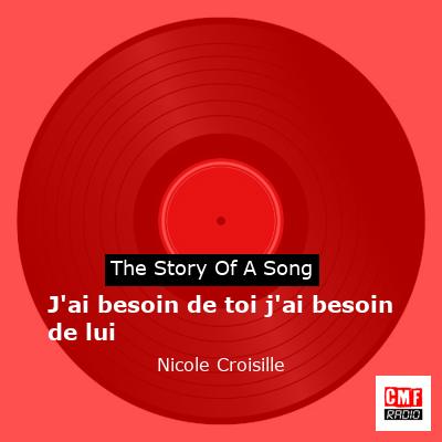 story of a song - J'ai besoin de toi j'ai besoin de lui - Nicole Croisille