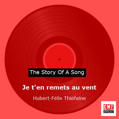 story of a song - Je t'en remets au vent - Hubert-Félix Thiéfaine