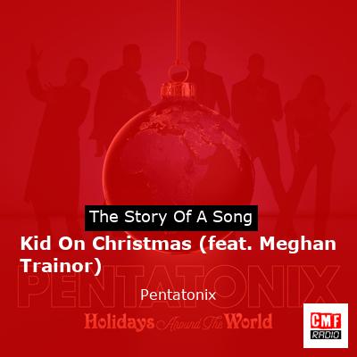 story of a song - Kid On Christmas (feat. Meghan Trainor) - Pentatonix