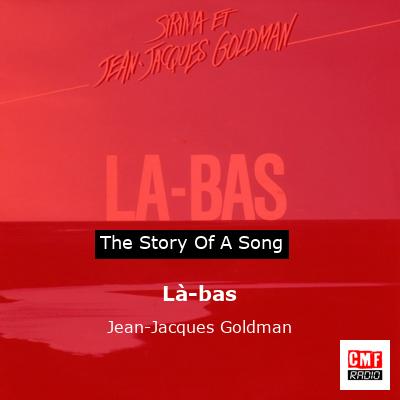 story of a song - Là-bas - Jean-Jacques Goldman