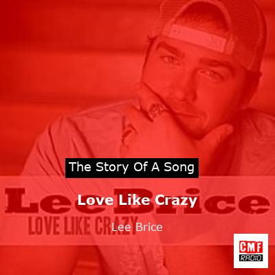 story of a song - Love Like Crazy - Lee Brice