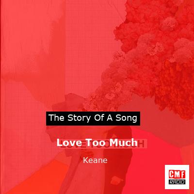 story of a song - Love Too Much - Keane