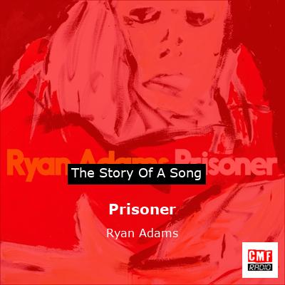 story of a song - Prisoner - Ryan Adams