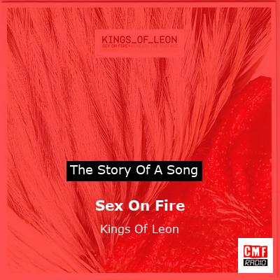 The Story Of The Song Sex On Fire Kings Of Leon