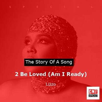 story of a song - 2 Be Loved (Am I Ready) - Lizzo