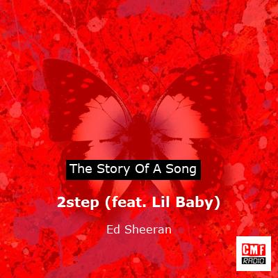 story of a song - 2step (feat. Lil Baby) - Ed Sheeran