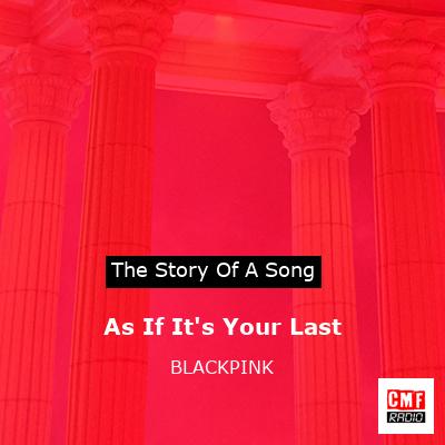 story of a song - As If It's Your Last - BLACKPINK
