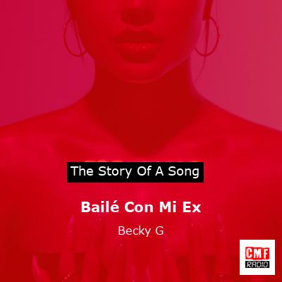 story of a song - Bailé Con Mi Ex - Becky G