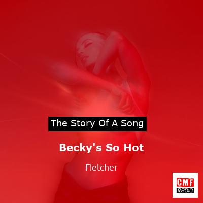 story of a song - Becky's So Hot - Fletcher