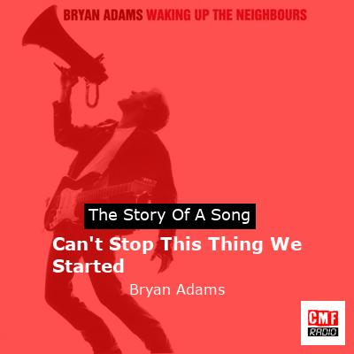 story of a song - Can't Stop This Thing We Started - Bryan Adams