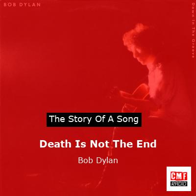 story of a song - Death Is Not The End - Bob Dylan