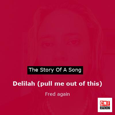story of a song - Delilah (pull me out of this) - Fred again