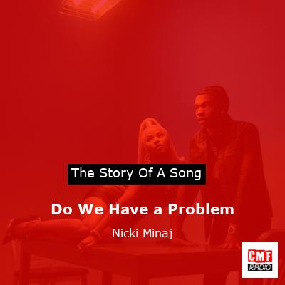 story of a song - Do We Have a Problem - Nicki Minaj