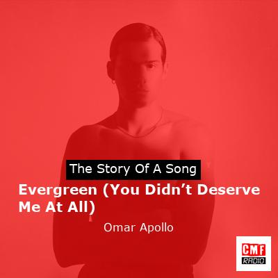 Evergreen (You Didn’t Deserve Me At All) – Omar Apollo