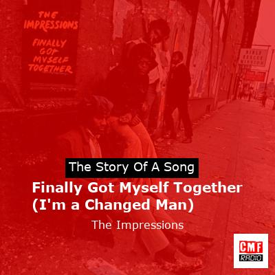 Finally Got Myself Together (I’m a Changed Man) – The Impressions