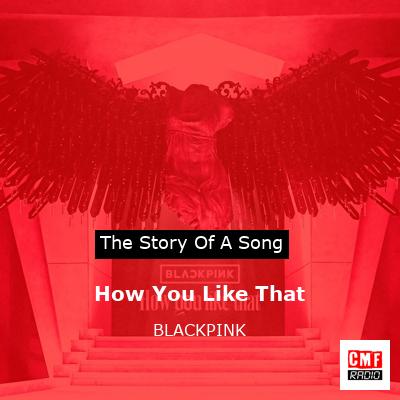 story of a song - How You Like That - BLACKPINK