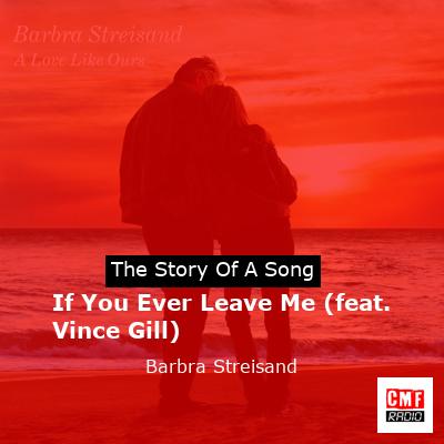 story of a song - If You Ever Leave Me (feat. Vince Gill) - Barbra Streisand