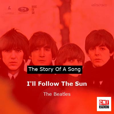 I’ll Follow The Sun   – The Beatles