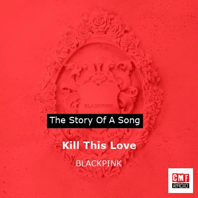 story of a song - Kill This Love - BLACKPINK