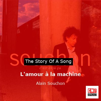 story of a song - L'amour à la machine - Alain Souchon