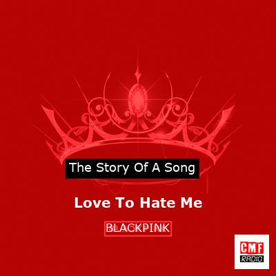 story of a song - Love To Hate Me - BLACKPINK