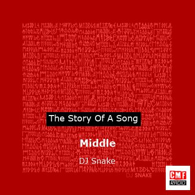 The Story Of The Song Middle - DJ Snake