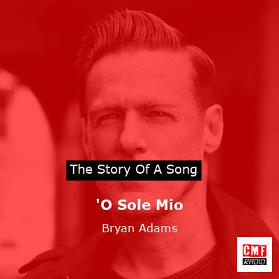 story of a song - 'O Sole Mio - Bryan Adams
