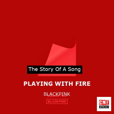 story of a song - PLAYING WITH FIRE - BLACKPINK