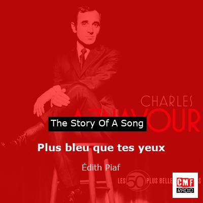 story of a song - Plus bleu que tes yeux - Édith Piaf