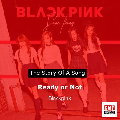 story of a song - Ready or Not - Blackpink
