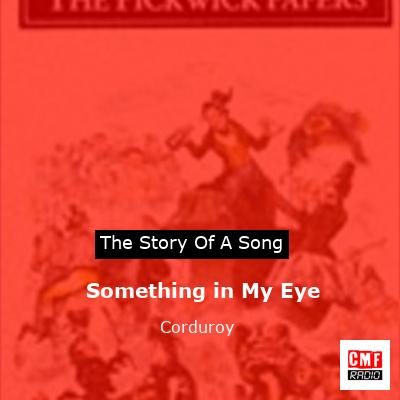story of a song - Something in My Eye - Corduroy
