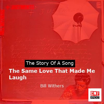 story of a song - The Same Love That Made Me Laugh - Bill Withers