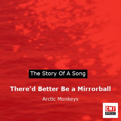 story of a song - There'd Better Be a Mirrorball - Arctic Monkeys