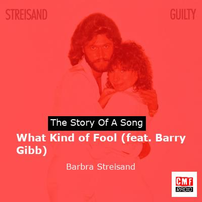 story of a song - What Kind of Fool (feat. Barry Gibb) - Barbra Streisand