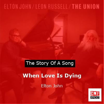 story of a song - When Love Is Dying - Elton John