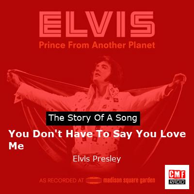 You Don’t Have To Say You Love Me  – Elvis Presley