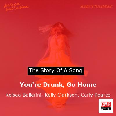 You’re Drunk, Go Home – Kelsea Ballerini, Kelly Clarkson, Carly Pearce
