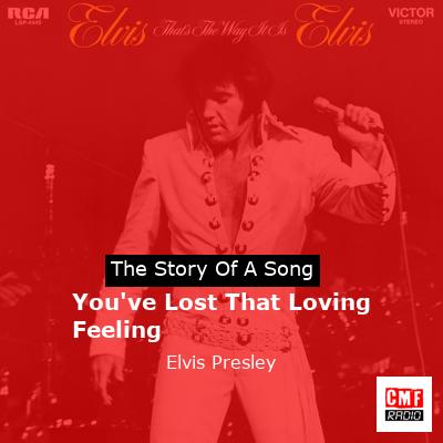 You’ve Lost That Loving Feeling  – Elvis Presley