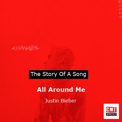 Story of the song All Around Me - Justin Bieber